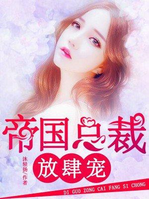 帝国总裁放肆宠免费阅读全文