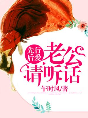 先婚后爱老公轻点宠在线阅读