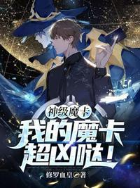 神级魔卡我的魔卡超凶哒 在线阅读