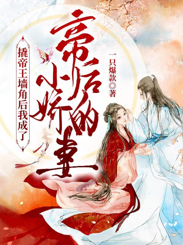 撬帝王墙角后我成了帝后的小娇妻全集