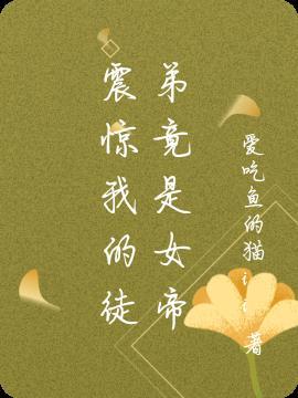 震惊我的徒弟竟是女帝重生全集