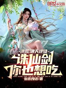 洪荒通天逆徒诛仙剑你也想吃TXT