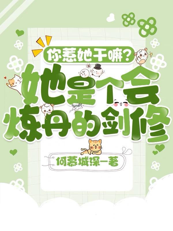 你惹她干嘛她是个会炼丹的剑修332章