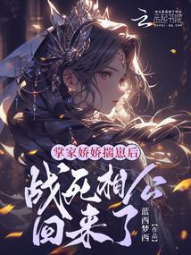 掌家娇娇揣崽后战死相公回来了笔趣阁