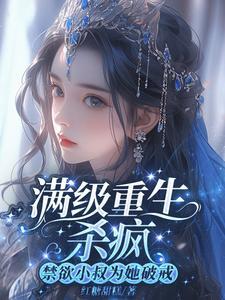 满级重生杀疯禁欲小叔为她破戒