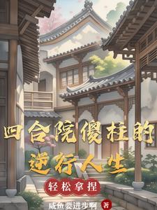 四合院傻柱的逆行人生 咸鱼要进步啊
