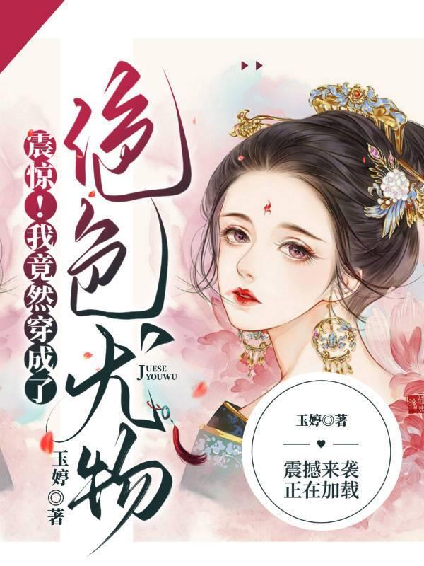 震惊!我竟然穿成了绝色尤物? 玉婷