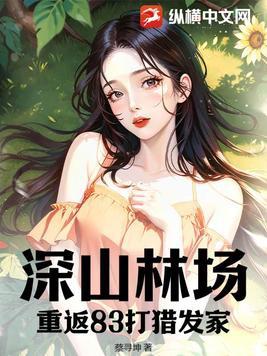 深山林场重返83打猎发家最新章节更新列表
