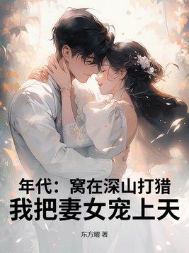 年代窝在深山打猎我把妻女宠上天