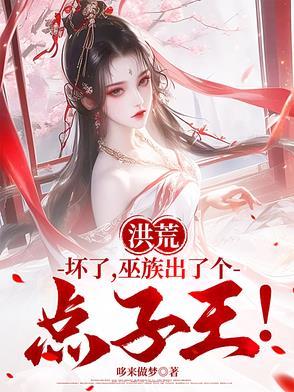 洪荒坏了巫族出了个点子王txt