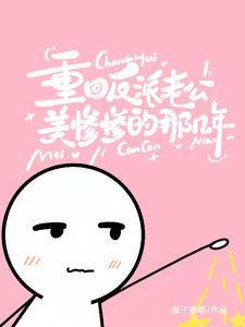 重回反派老公美惨惨的那几年 混子耶耶