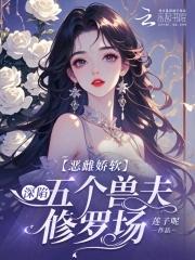 恶雌娇软深陷五个兽夫修罗场免费阅读漫画